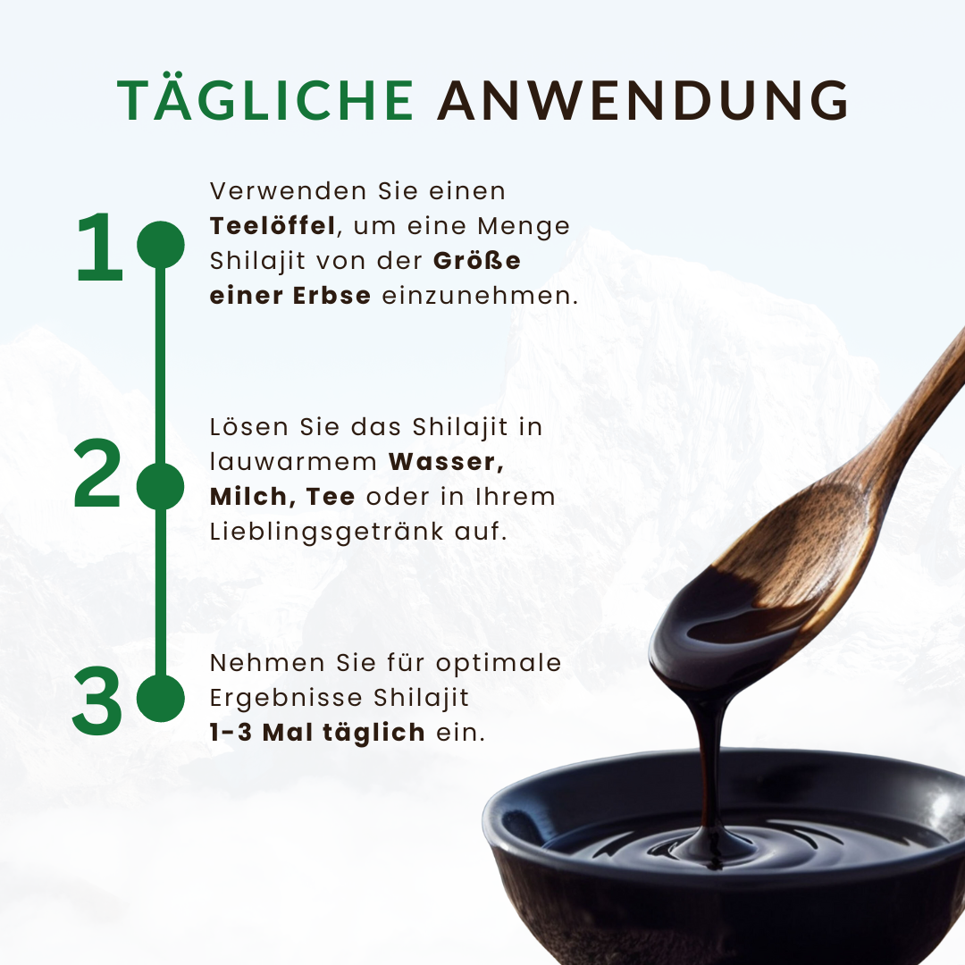 Anleitung zur täglichen Anwendung von Doktor Health Shilajit Resin: 1. Mit einem Teelöffel eine erbsengroße Menge entnehmen. 2. In lauwarmem Wasser, Milch, Tee oder Getränk auflösen. 3. Für optimale Ergebnisse 1–3 Mal täglich einnehmen. Shilajit in Holzlöffel über schwarzer Schale.